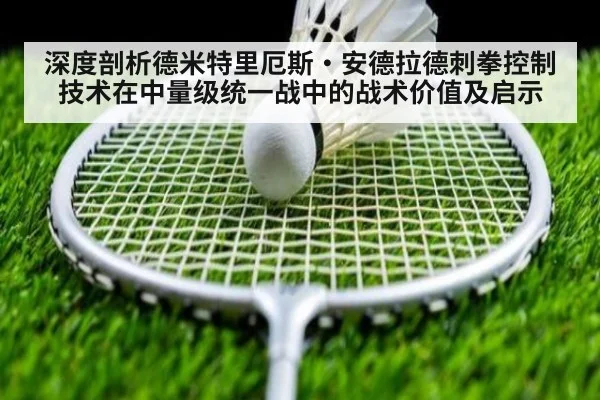 深度剖析德米特里厄斯·安德拉德刺拳控制技术在中量级统一战中的战术价值及启示