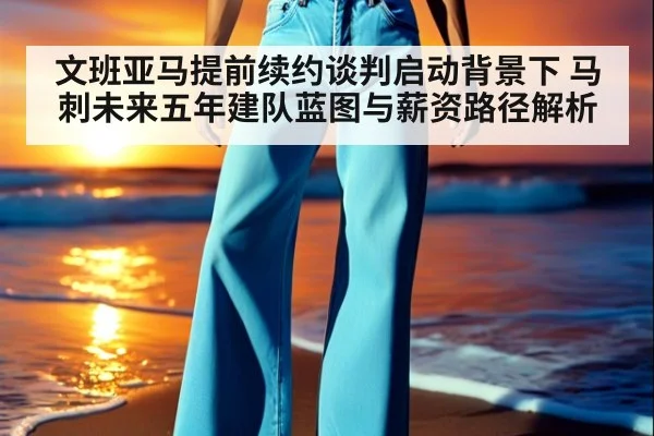 文班亚马提前续约谈判启动背景下 马刺未来五年建队蓝图与薪资路径解析